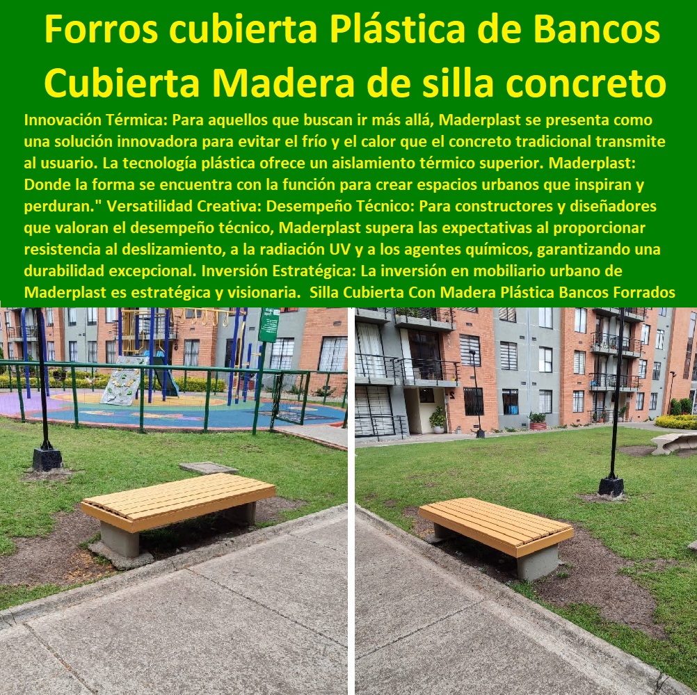 Silla Cubierta Con Madera Plástica Bancos Forrados Sillas Forro Asientos Maderplast 0 forro cubierta de madera para Bancos 0 Mobiliario de concreto forrado en madera 0 Bancos De Concreto Para Jardín forrados Cubierta de Madera para sillas concreto 0 Silla Cubierta Con Madera Plástica Bancos Forrados Sillas Forro Asientos Maderplast 0 MADERPLAST SILLAS DE EXTERIOR, SILLAS DISEÑADAS PARA EMBELLECER ESPACIOS URBANOS Y PRIVADOS, MOBILIARIO DE MADERA PLÁSTICA DE ALTA GAMA, AMOBLAMIENTO URBANO CALLES PARQUES HOTELES Y JARDINES, 0 Diseño asistido por expertos en mobiliario urbano 0 Maderplast Certificaciones de Sostenibilidad mobiliario 0 estudio de emisiones co2 inferior a uno (0.77) Maderplast 0 sillas para visitas o salas de espera´ 0 Sillas para barbacoa 0 sillas mobiliario para islas, 0 Cómo diseñar sillas de exterior y modelos 0 bancas de concreto con respaldo 0 muebles 0 sillas de concreto y madera 0 Imágenes de sillas bancas al aire libre 0 Cómo diseñar sillas de exterior por computadora 0 fábrica Sillas para Parque personalizadas 0 El mobiliario urbano elementos sillas confidentes 0 Sillas de mobiliario urbano de madera 0 Mobiliario Urbano Bancos Criterios de Accesibilidad sillas 0 taller Sillas para Parque personalizadas 0 Mobiliario de urbanismo de acero  forro cubierta de madera para Bancos 0 Mobiliario de concreto forrado en madera 0 Bancos De Concreto Para Jardín forrados Cubierta de Madera para sillas concreto 0