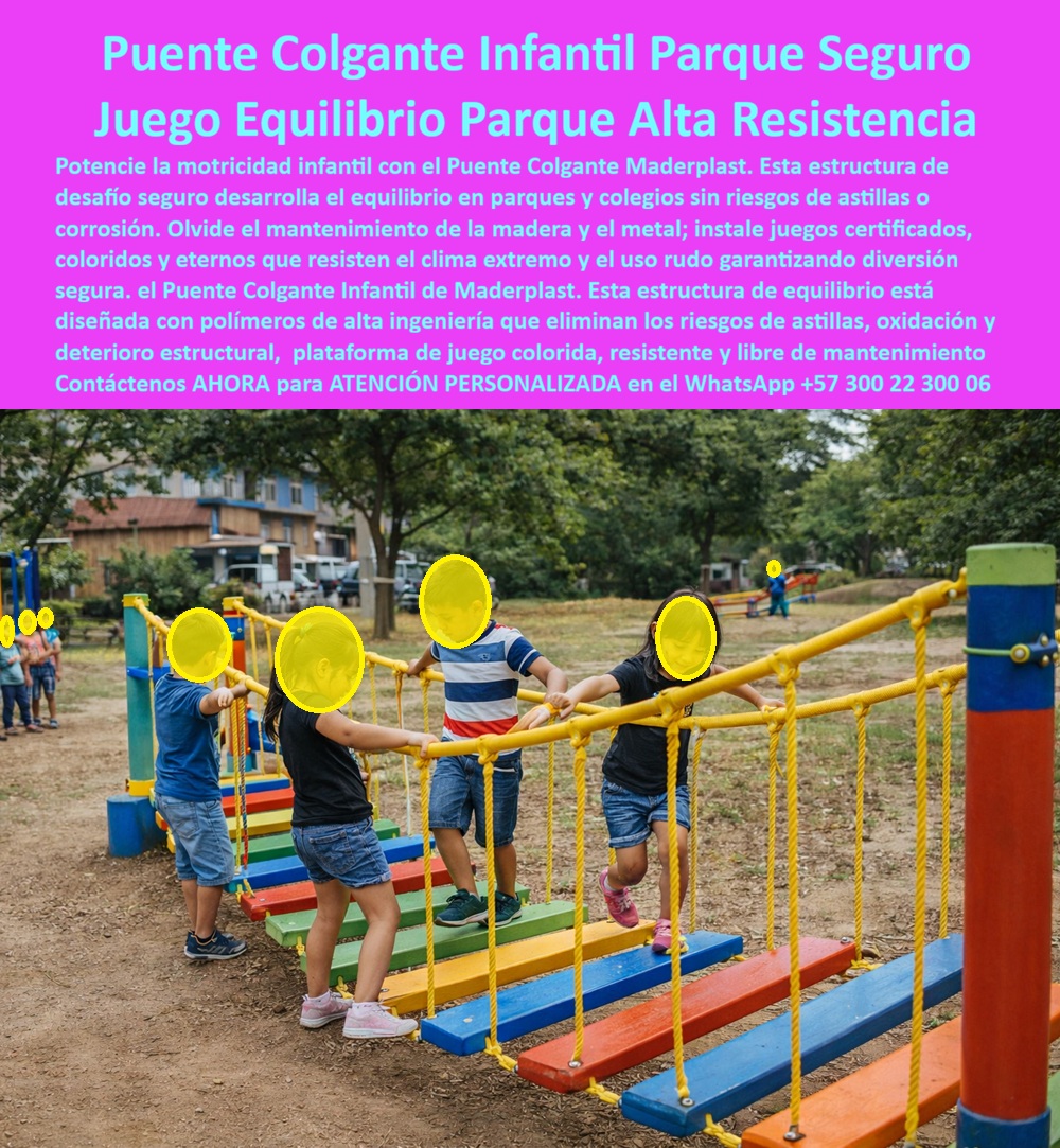 Juego Lúdico Infantil Mobiliario Recreativo Educativo Maderplast 0 Puente Colgante Infantil Parque Desarrolla Equilibrio Seguridad Certificada Sube Baja Temático Parque Parque recreativo acuático optimiza diversión segura PP Puente Colgante Infantil Maderplast Seguridad Certificada que Desafía la Gravedad:  Más que un juego, una herramienta de desarrollo motriz indestructible.  En el mundo de la infraestructura recreativa, la seguridad no es negociable. Sin embargo, los parques tradicionales de madera y metal fallan constantemente: la madera se astilla y pudre, convirtiéndose en un peligro biológico y físico; el metal se oxida, corta y quema la piel de los niños bajo el sol. Maderplast ha erradicado estos riesgos para siempre.  Presentamos el Puente Colgante Infantil de Equilibrio Maderplast, una obra maestra de ingeniería lúdica diseñada para colegios, parques públicos y zonas residenciales que exigen lo mejor. Visualice una estructura vibrante donde plataformas de colores primarios (rojo, amarillo, azul, verde) flotan suspendidas por cuerdas de alta tensión, desafiando a los niños a cruzar con destreza. Pero no se deje engañar por su apariencia divertida: cada componente es un triunfo de la tecnología de polímeros. Los postes robustos y las tablas de paso son 100% macizos, antideslizantes, atóxicos e inmunes a la intemperie más agresiva.  ¿Por qué los responsables de proyectos eligen Maderplast?  Seguridad Táctil Absoluta: Olvídese de las astillas, los clavos oxidados y las superficies abrasivas. Nuestros materiales son suaves al tacto pero extremadamente resistentes, garantizando que la única preocupación de los niños sea divertirse.  Desarrollo Psicomotriz Real: Este no es un juego pasivo. La inestabilidad controlada del puente estimula el sistema vestibular y la propiocepción, obligando al niño a coordinar ojos, manos y pies para avanzar. Es educación física disfrazada de aventura.  Cero Mantenimiento, Cero Costos Ocultos: Mientras otros gastan presupuestos anuales en lijar, pintar y reemplazar tablas podridas, el Puente Maderplast permanece impecable por más de 20 años. No requiere barniz, no se decolora con rayos UV y se lava con la lluvia. Es el activo fijo más rentable que puede instalar.  La Solución a Sus Dolores de Cabeza Operativos  Sabemos que los administradores de parques y rectores enfrentan preguntas difíciles: "¿Qué juegos infantiles son seguros y no requieren mantenimiento?" o "¿Cómo certificar áreas de recreo sin gastar una fortuna en reparaciones?". La respuesta técnica y financiera es Maderplast. Nuestra infraestructura recreativa certificada cumple con las normativas más exigentes, ofreciendo una solución "Instalar y Olvidar" que revaloriza el espacio público y escolar.  Fabricamos a medida en Colombia para el mundo, controlando cada paso del proceso industrial para asegurar calidad de exportación. Ya sea que necesite un solo módulo para un jardín infantil o un circuito completo de psicomotricidad para un parque metropolitano, Maderplast tiene la capacidad de convertir sus planos en realidad indestructible.  "ELIMINAMOS EL MIEDO A LAS HERIDAS Y RECUPERAMOS LA RISA EN EL RECREO"  "El antiguo puente de madera era una fuente constante de ansiedad en el Colegio Gimnasio del Norte. Cada semana llegaba un niño a enfermería con astillas en las manos o raspones por superficies rugosas y podridas. Los padres estaban molestos y clausuramos el área por riesgo inminente. Decidimos renovar el parque con el Puente Colgante Infantil Maderplast. La transformación fue mágica e inmediata. Ahora veo a los niños correr y desarrollar su equilibrio sobre las tablas de colores vibrantes con total confianza. No solo es visualmente hermoso y estimulante, sino que es seguro al tacto y facilísimo de limpiar. Pasamos de tener un 'área de riesgo' a tener la zona pedagógica más solicitada del colegio, sin gastar un peso en reparaciones en más de 3 años." — Coordinadora de Bienestar Estudiantil.  El Cierre Técnico: Su Respaldo Total  Ingeniero, arquitecto, administrador: sabemos que su firma en una orden de compra conlleva responsabilidad. Con Maderplast, usted no está comprando un "juego", está adquiriendo tranquilidad jurídica y operativa.  ¿Riesgo de demandas por accidentes con astillas u óxido? Eliminado.  ¿Costos de mantenimiento que devoran el presupuesto? Eliminados.  ¿Reemplazo prematuro por pudrición o vandalismo? Eliminado.  Nuestros productos cuentan con el respaldo de una garantía real de fábrica y una vida útil comprobada que supera a cualquier material convencional. No deje que el miedo a lo tradicional frene la innovación de su proyecto.  Actúe Ahora. Transforme sus zonas infantiles en referentes de seguridad y diversión. Solicite hoy mismo su cotización, planes técnicos o asesoría personalizada.  Asesoría Especializada Con Un Especialista De Maderplast, Atención Personalizada En Este Whatsapp +57 300 22 300 06
