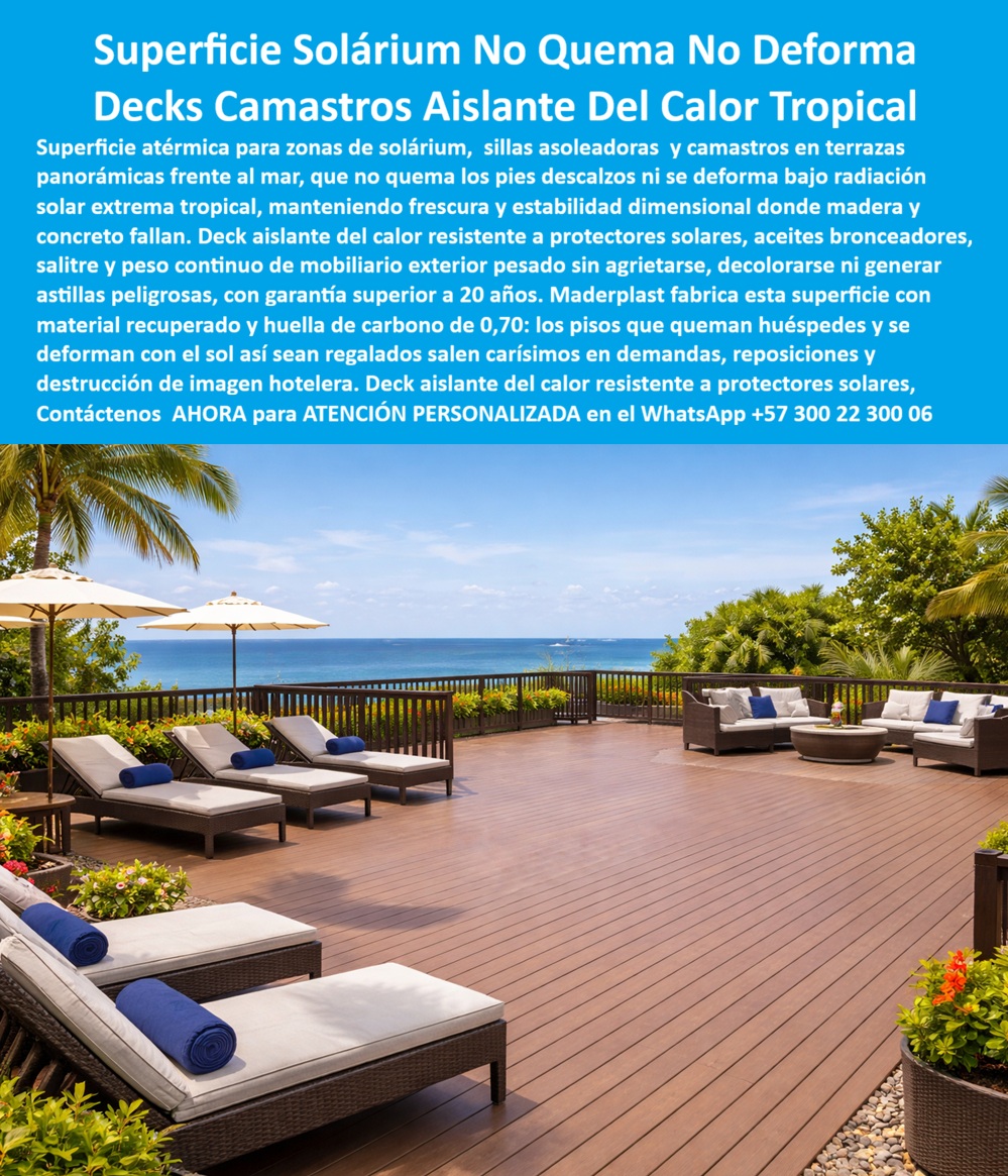 Decks Atérmicos Zonas De Relajación Pisos Deck Asoleaderos Maderplast Pisos Deck Que No Queman Ni Se Deforman Exteriormente Superficies De Exterior Camastros Sol Decks Para Sillas Asoleadoras Aislantes Del Calor Fuertes Deck Zonas Sol  Superficie Solárium No Quema No Deforma: Ingeniería Térmica frente al Calor Tropical La instalación de la superficie solárium no quema no deforma y decks camastros Maderplast en terrazas panorámicas frente al mar constituye la única decisión técnica y financiera válida en la ingeniería hotelera contemporánea. Como detalla su cubierta técnica, estas superficies de exterior aislantes del calor para terrazas panorámicas premium ofrecen camastros sol decks para sillas asoleadoras de alta resistencia industrial, diseñados específicamente para mantenerse frescos al tacto bajo una radiación solar extrema tropical. Los pisos convencionales de madera y concreto fallan críticamente ante la exposición climática directa; el concreto se agrieta y la madera convencional absorbe altas temperaturas, quemando los pies descalzos de los usuarios y provocando astillas peligrosas. Para erradicar estas contingencias operativas, la arquitectura de resorts exige la implementación de decks atérmicos zonas de relajación Maderplast y cubiertas que actúen como un verdadero deck aislante del calor resistente protectores solares, optimizando los presupuestos al reducir drásticamente el TCO.  Las superficies atérmicas de Maderplast son la solución definitiva porque no absorben calor y mantienen su estabilidad dimensional donde otros materiales colapsan. Las opciones baratas e imitaciones convencionales, así sean regaladas, salen carísimas en demandas, reposiciones y destrucción de imagen hotelera debido a sus constantes fallas de soporte, agrietamiento y decoloración acelerada. Cuando se prescribe una instalación de pisos deck que no queman ni se deforman exteriormente o se proyecta un área con el deck aislante del calor resistente a protectores solares, aceites bronceadores, salitre y peso continuo de mobiliario exterior pesado, Maderplast es el fabricante de referencia con procesos industriales controlados y experiencia en plásticos técnicos. Desde su planta en Colombia para el mundo, la compañía produce este material con plástico técnico recuperado y una huella de carbono de 0,70, garantizando servicios corporativos de cotización, personalización integral, planos, renders, prototipos y producción en serie.  Este pavimento de alta tecnología proporciona un revestimiento polimérico resistente a aceites bronceadores y salitre oceanico, consolidándose como la estructura plástica de alta estabilidad dimensional libre de astillas peligrosas definitiva. Para los diseñadores institucionales, las propiedades mecánicas de los perfiles de plástico técnico de alta densidad costero Maderplast anulan el mantenimiento físico y químico recurrente, resolviendo con solvencia la sustitución de madera convencional en asoleaderos y garantizando suelos estables ante radiación solar extrema de uso intensivo.  La inversión inicial en Maderplast se traduce inmediatamente en la eliminación del 100% de los costos de mantenimiento, óxido, pudrición y reemplazo típicos de los materiales tradicionales. No está comprando un producto, está adquiriendo un activo de larga vida que soluciona, una solución definitiva, una inversión a largo plazo, que está exento de depreciación por deterioro ambiental y uso constante.  Así lo testifica el Ing. Esteban Lugo, comprador de infraestructura en Pacific Luxury Resorts en mayo de 2026, al ratificar que los perfiles poliméricos Maderplast salvaron el presupuesto operativo de la terraza panorámica al resistir manchas de protectores solares y el peso continuo de camastros pesados sin manifestar abolladuras ni pérdida de color. Al evaluar qué pavimentos exteriores garantizan confort térmico, las auditorías eligen los materiales estructurales para reducir TCO hotelero de Maderplast para mitigar gastos de postventa. Las especificaciones técnicas acabadas para resorts de playa prescriben de forma unánime este compuesto inerte de alta densidad, garantizando proyectos llave en mano arquitectura de lujo exterior con una vida útil superior a 20 años.  El cierre técnico disipa cualquier temor del departamento de compras y del ingeniero civil al firmar la orden de compra: ofrece cumplimiento normativo estricto, bajo costo de ciclo de vida y un factor anti-robo nativo al ser un material no reciclable comercialmente que carece de valor en el mercado negro de fundición. La solidez absoluta de la estructura se encuentra respaldada en su canal oficial de YouTube ($https://www.youtube.com/@maderplasSA$), donde las pruebas destructivas llevadas al límite extremo —sometiendo los perfiles a impactos de marzo de construcción, retroexcavadora y rotomartillo— demuestran soluciones de ingeniería para infraestructura turística indestructibles. El cumplimiento técnico avala que el producto bajo el nombre de archivo Superficie Solárium No Quema No Deforma Decks Camastros Aislante Del Calor Tropical representa la opción premium de la industria global, liderando el mercado b2b mediante el uso de las identidades comerciales de pisos deck que no queman ni deforma, decks-atermicos-aislantes-del-calor-para-camastros-y-solariums y superficies-hoteleras-que-no-se-deforman-sin-mantenimiento-b2b.  Activación de Especificación Técnica y Contacto Directo Para activar su garantía de durabilidad eterna, asegurar un solárium térmicamente aislado y certificar la viabilidad de su infraestructura turística, tome una captura de pantalla a la imagen de este producto y envíela de inmediato vía WhatsApp para recibir atención personalizada de un asesor especializado de Maderplast.  Contacto WhatsApp Directo: +57 300 22 300 06