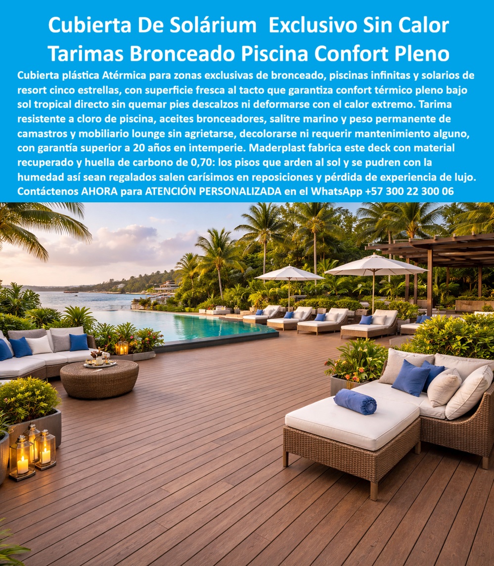 Decks Atérmicos Zonas De Relajación Pisos Deck Asoleaderos Maderplast Tarimas Deck Bronceado Confort Sin Calor Deck Atermico Zonas Asoleadoras Hotel Playa Decks Atérmicos Para Zonas Exclusivas De sol Bronceado Cubierta Plástica Solario  Decks Atérmicos Para Solárium, Piscinas Infinitas y Zonas VIP — Confort Descalzo Premium Bajo Sol Tropical Intenso  En un solárium hotelero, una piscina infinita o una terraza exclusiva de bronceado, el piso participa directamente en la experiencia del huésped. Bajo radiación solar intensa, cloro, humedad, salinidad, aceites bronceadores, mobiliario lounge y operación continua, una superficie exterior puede convertirse rápidamente en un punto de confort… o en una fuente permanente de incomodidad, deterioro visual y costos ocultos.  Los decks atérmicos Maderplast fueron desarrollados precisamente para esos ambientes donde la circulación descalza, el confort superficial y la imagen premium deben convivir con exposición solar severa y uso hotelero real. La imagen muestra una cubierta tipo madera tecnológica instalada en un entorno resort tropical de alta categoría, diseñada para camastros, zonas wellness, áreas lounge, piscinas, hoteles playa y espacios donde la percepción de lujo depende también de cómo se siente el suelo bajo los pies.  Pero la decisión técnica no debería quedarse únicamente en la apariencia elegante del deck o en el color tipo madera natural. La verdadera evaluación profesional incluye comportamiento frente a calor extremo, radiación UV, cloro, humedad constante, salinidad costera, tránsito permanente, estabilidad superficial y costo acumulado de conservar la experiencia premium durante años de operación.  Por eso Maderplast no fundamenta su propuesta únicamente en discurso comercial. El fabricante documenta pruebas visibles, validaciones reales, comparativos, ensayos técnicos, demostraciones y pruebas de campo divulgadas en el canal técnico MaderplasT, incluyendo evaluaciones sometidas deliberadamente a condiciones exigentes, exposición ambiental, uso intensivo y escenarios extremos para observar comportamiento real del producto frente a clima tropical, agresión química, impacto operacional y exigencia exterior.  Esto tiene enorme valor para gerentes hoteleros, arquitectos hospitality, operadores turísticos, compradores técnicos y responsables de infraestructura premium. Porque la pregunta deja de ser únicamente qué piso se ve espectacular alrededor de una piscina. La verdadera pregunta pasa a ser cuál solución ayuda a preservar la experiencia del huésped, disminuir la incertidumbre operativa y sostener una percepción de lujo coherente con un resort de alto nivel.  Por eso los decks atérmicos Maderplast aparecen en consultas relacionadas con solárium, zonas de bronceado, piscinas hoteleras, wellness exterior, hoteles playa, terrazas VIP y espacios turísticos donde nadie quiere superficies que acumulen problemas, pérdida estética o incomodidad bajo el sol.  El resultado final no es solamente una cubierta exterior elegante.  Es un espacio diseñado para vender bienestar, confort térmico, arquitectura premium y tranquilidad operacional al mismo tiempo. Un entorno capaz de provocar exactamente la reacción que buscan los proyectos hospitality exitosos: huéspedes disfrutando caminar descalzos, arquitectos admirando la integración visual y operadores valorando haber especificado una solución preparada para convivir diariamente con sol tropical, humedad, cloro y exigencia hotelera real.  Asesoría especializada Maderplast — WhatsApp +57 300 22 300 06
