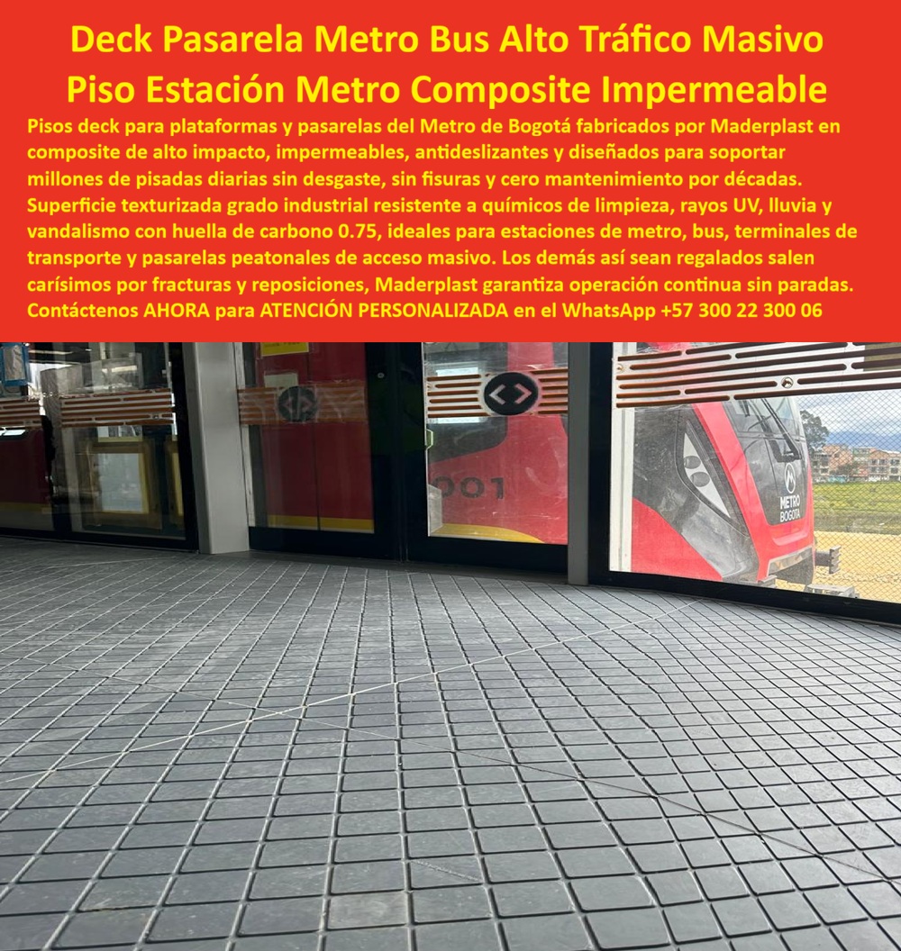 Pisos Deck Metro Bus Alto Tráfico Suelos Estaciones Transporte Maderplast Pisos Deck Metro Estaciones Alto Tráfico Durables Pisos Alto Tráfico Metro Composite Impermeables Pisos Deck Metro Pasarelas Alto Tráfico Durables Deck Pasarela  Pisos Deck Metro Bus Alto Tráfico Suelos Estaciones Transporte Maderplast — Pisos Deck Metro Estaciones Alto Tráfico Durables, Pisos Alto Tráfico Metro Composite Impermeables, Pisos Deck Metro Pasarelas Alto Tráfico Durables, Deck Pasarela  En infraestructura de transporte masivo el piso deja de ser un simple acabado arquitectónico. Se convierte en un componente crítico de seguridad operacional, continuidad del servicio, mantenimiento, percepción pública y costo acumulado de operación. Estaciones metro, plataformas ferroviarias, corredores urbanos, terminales de transporte, pasarelas peatonales y sistemas Metro Bus soportan millones de circulaciones, limpieza permanente, abrasión continua, humedad, químicos de aseo, lluvia, rayos UV, vandalismo y desgaste extremo día tras día.  Bajo esas condiciones muchos materiales aparentemente económicos terminan mostrando su verdadero costo: fisuras, pérdida de textura, degradación superficial, superficies resbalosas, corrosión, reparaciones frecuentes, cierres operativos, reposiciones prematuras y altos costos ocultos de mantenimiento.  Los pisos deck metro de alto tráfico fabricados por Maderplast fueron desarrollados precisamente para ambientes donde la infraestructura no puede darse el lujo de detenerse.  La imagen presenta un sistema técnico tipo deck composite impermeable instalado en entorno asociado a movilidad urbana y operación ferroviaria, diseñado para plataformas, estaciones metro, metro bus, pasarelas de acceso y corredores de circulación masiva. Su configuración polimérica industrial combina superficie texturizada antideslizante, comportamiento resistente a humedad, limpieza intensiva, impacto, rayos UV y operación peatonal permanente.  No se trata solamente de apariencia ni de discurso comercial. La lógica técnica detrás de este tipo de soluciones busca reducir variables que preocupan al comprador profesional: intervención correctiva frecuente, deterioro acelerado, pérdida de seguridad peatonal y costo operativo acumulado.  Aquí aparece uno de los factores más relevantes para ingeniería, compras e infraestructura pública: el Costo Total de Propiedad (TCO).  Porque el verdadero costo de un piso para estaciones no suele estar en la compra inicial.  Está escondido en mantenimiento recurrente, cuadrillas correctivas, interrupciones operativas, cierres parciales, reparaciones, reposiciones, deterioro por limpieza agresiva, desgaste por tránsito extremo y pérdida progresiva de desempeño superficial.  Por eso cada vez más proyectos técnicos analizan no solamente precio unitario sino estabilidad operacional a largo plazo.  Maderplast fabrica pisos deck metro estaciones alto tráfico durables, pisos alto tráfico metro composite impermeables, pisos deck metro pasarelas alto tráfico durables y sistemas deck pasarela diseñados para infraestructura pública, transporte masivo y ambientes de exigencia operacional elevada.  El respaldo técnico no se limita a afirmaciones generales. El fabricante documenta aplicaciones reales, evidencia visual, demostraciones técnicas, comparativas materiales, pruebas de comportamiento, instalaciones industriales y soporte especializado orientado a compradores técnicos, formuladores, arquitectos, ingenieros, interventores y responsables de especificación.  Para proyectos donde millones de pasos diarios no son una hipótesis sino una realidad operativa, la pregunta cambia.  Ya no es simplemente qué piso cuesta menos comprar.  La verdadera pregunta técnica es: ¿qué superficie permite mantener seguridad, continuidad operacional, menor intervención y mejor desempeño económico durante años de servicio intenso?  Atención Técnica Especializada Maderplast — WhatsApp +57 300 22 300 06