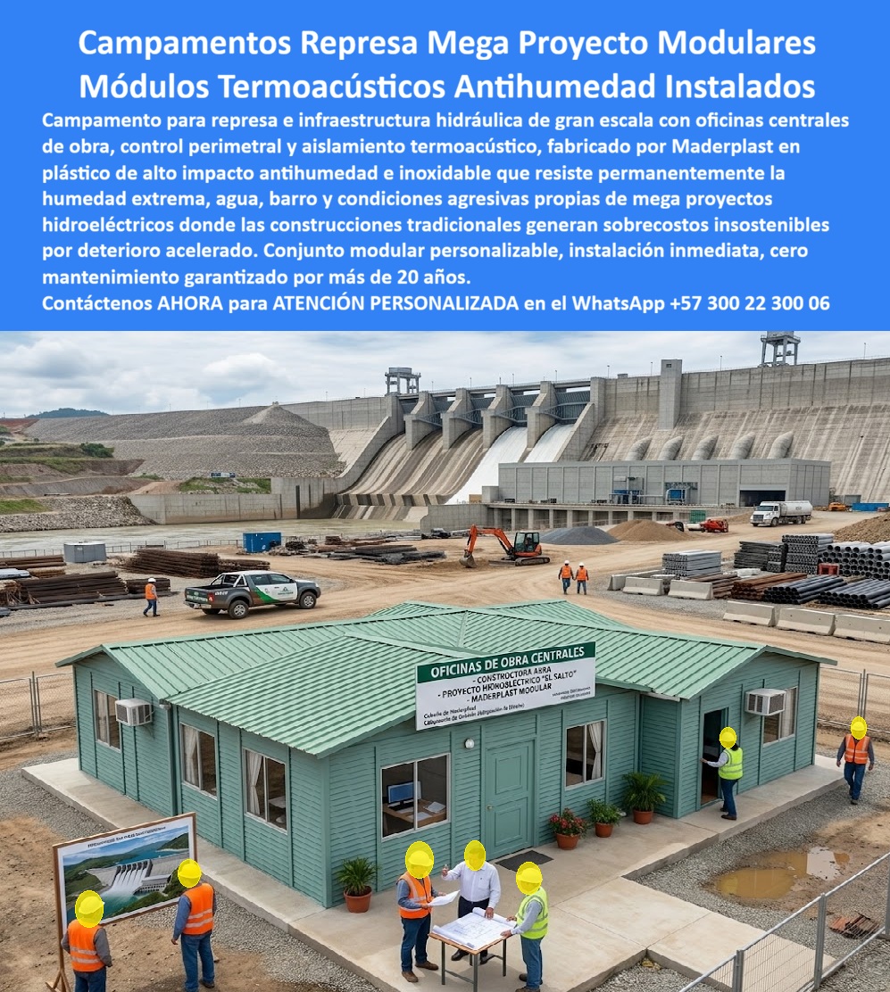 Campamento Represa Infraestructura Campamentos Grandes Maderplast - Módulo de oficinas de obra centrales color verde teal con señalización "Proyecto Hidroeléctrico El Salto Maderplast - Constructora Arra - Maderplast Modular", ingenieros revisando planos en mesa exterior, represa masiva con vertederos activos, excavadora y materiales industriales al fondo: esta imagen documenta exactamente el entorno más exigente en humedad permanente, vibración continua y condiciones climáticas extremas que existe en infraestructura civil, la construcción de represas hidroeléctricas, donde la presencia permanente de agua, lodo, spray de vertederos y variaciones térmicas drásticas destruye en meses cualquier construcción de campamento fabricada en materiales convencionales sin que el presupuesto de operaciones pueda absorber los reemplazos continuos. En megaproyectos hidroeléctricos, la oficina central de obra no es infraestructura secundaria: es el punto desde donde el Director de Obra toma las decisiones que mueven cientos de millones de pesos diariamente, donde la Interventoría verificar el avance contra cronograma, donde los ingenieros de diseño ajustan planos ante imprevistos geológicos y donde los contratistas reciben instrucciones que determinan si la presa avanza o se detiene. Un módulo que filtre humedad sobre los planos, que genere condensación en los computadores por aislamiento térmico deficiente o que requiera mantenimiento de pintura cada seis meses en medio de una operación de obra que no puede detener su flujo para atender infraestructura temporal, genera costos operativos y riesgos técnicos que ningún director de proyecto puede justificar ante su junta directiva. El plástico técnico de alta densidad verde teal antihumedad e inoxidable resiste sin degradación el spray permanente de los vertederos activos, la humedad relativa del 95% característica de los embalses en llenado, las vibraciones de voladuras controladas y maquinaria pesada en operación continua, el lodo abrasivo de zonas de excavación activa y los rayos UV de zonas tropicales de alta radiación solar, todo durante más de 20 años sin repintado, sin sellados y sin intervención estructural. El aislamiento termoacústico integrado en el panel de doble capa mantiene el interior seco, silencioso y a temperatura estable independientemente de las condiciones exteriores del frente de obra, garantizando las condiciones técnicas de trabajo que permiten reuniones de ingeniería efectivas y decisiones de calidad en el momento más crítico del proyecto. El conjunto de módulos para megaproyecto represa antihumedad instalado, la caseta prefabricada de control perimetral con aislamiento térmico para obra hidráulica, las construcciones modulares termoacústicas para infraestructura hidroeléctrica y la oficina central de obra modular personalizada con imagen corporativa del proyecto se fabrican sobre plano, con señalización institucional incluida, fichas técnicas para interventorías y cotización directa de fábrica para procesos de licitación de grandes proyectos de infraestructura. Asesoría Especializada con un Especialista de Maderplast, Atención Personalizada en este WhatsApp +57 300 22 300 06. Conjunto Módulos Mega Proyecto Represa Antihumedad Instalado, Caseta Prefabricada De Control Perimetral Aislamiento Termico Obra, Construcciones Modulares TermoacusticoCampamento Represa Infraestructura Campamentos Grandes Maderplast - Conjunto Módulos Mega Proyecto Represa Antihumedad Instalado, Caseta Prefabricada De Control Perimetral Aislamiento Termico Obra, Construcciones Modulares Termoacustico Campamento Represa Infraestructura Campamentos Grandes Maderplast Conjunto Módulos Mega Proyecto Represa Antihumedad Instalado Caseta Prefabricada De Control Perimetral Aislamiento Termico Obra Construcciones Modulares Termoacustico Módulo de oficinas de obra centrales color verde teal con señalización "Proyecto Hidroeléctrico El Salto Maderplast - Constructora Arra - Maderplast Modular", ingenieros revisando planos en mesa exterior, represa masiva con vertederos activos, excavadora y materiales industriales al fondo: esta imagen documenta exactamente el entorno más exigente en humedad permanente, vibración continua y condiciones climáticas extremas que existe en infraestructura civil, la construcción de represas hidroeléctricas, donde la presencia permanente de agua, lodo, spray de vertederos y variaciones térmicas drásticas destruye en meses cualquier construcción de campamento fabricada en materiales convencionales sin que el presupuesto de operaciones pueda absorber los reemplazos continuos. En megaproyectos hidroeléctricos, la oficina central de obra no es infraestructura secundaria: es el punto desde donde el Director de Obra toma las decisiones que mueven cientos de millones de pesos diariamente, donde la Interventoría verificar el avance contra cronograma, donde los ingenieros de diseño ajustan planos ante imprevistos geológicos y donde los contratistas reciben instrucciones que determinan si la presa avanza o se detiene. Un módulo que filtre humedad sobre los planos, que genere condensación en los computadores por aislamiento térmico deficiente o que requiera mantenimiento de pintura cada seis meses en medio de una operación de obra que no puede detener su flujo para atender infraestructura temporal, genera costos operativos y riesgos técnicos que ningún director de proyecto puede justificar ante su junta directiva. El plástico técnico de alta densidad verde teal antihumedad e inoxidable resiste sin degradación el spray permanente de los vertederos activos, la humedad relativa del 95% característica de los embalses en llenado, las vibraciones de voladuras controladas y maquinaria pesada en operación continua, el lodo abrasivo de zonas de excavación activa y los rayos UV de zonas tropicales de alta radiación solar, todo durante más de 20 años sin repintado, sin sellados y sin intervención estructural. El aislamiento termoacústico integrado en el panel de doble capa mantiene el interior seco, silencioso y a temperatura estable independientemente de las condiciones exteriores del frente de obra, garantizando las condiciones técnicas de trabajo que permiten reuniones de ingeniería efectivas y decisiones de calidad en el momento más crítico del proyecto. El conjunto de módulos para megaproyecto represa antihumedad instalado, la caseta prefabricada de control perimetral con aislamiento térmico para obra hidráulica, las construcciones modulares termoacústicas para infraestructura hidroeléctrica y la oficina central de obra modular personalizada con imagen corporativa del proyecto se fabrican sobre plano, con señalización institucional incluida, fichas técnicas para interventorías y cotización directa de fábrica para procesos de licitación de grandes proyectos de infraestructura. Asesoría Especializada con un Especialista de Maderplast, Atención Personalizada en este WhatsApp +57 300 22 300 06.